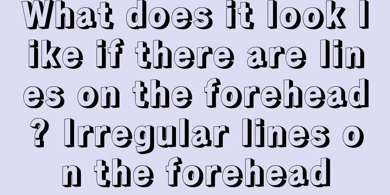 What does it look like if there are lines on the forehead? Irregular lines on the forehead