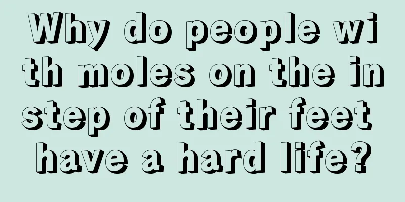 Why do people with moles on the instep of their feet have a hard life?