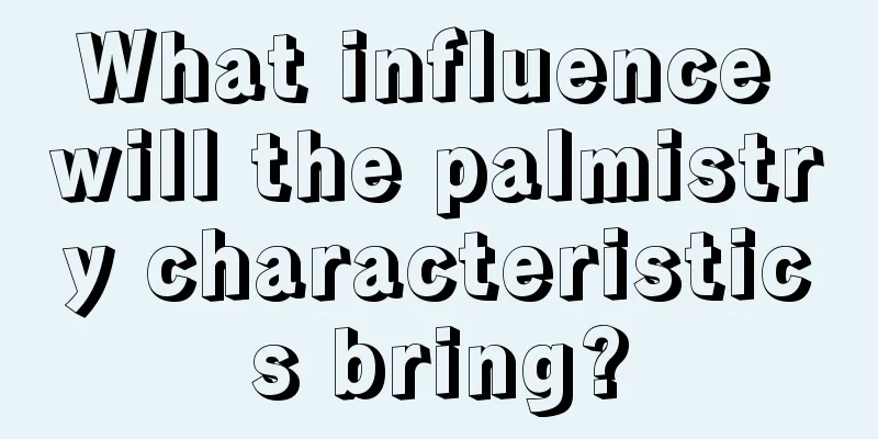 What influence will the palmistry characteristics bring?