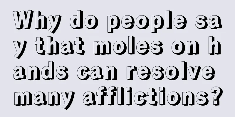Why do people say that moles on hands can resolve many afflictions?