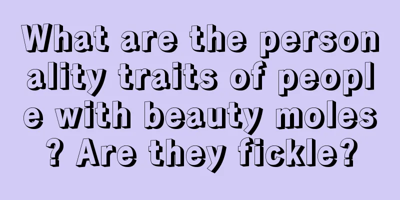 What are the personality traits of people with beauty moles? Are they fickle?