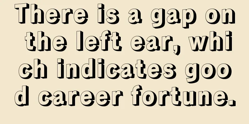 There is a gap on the left ear, which indicates good career fortune.