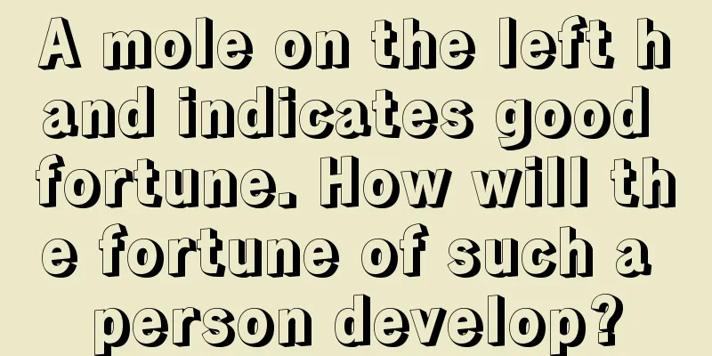 A mole on the left hand indicates good fortune. How will the fortune of such a person develop?