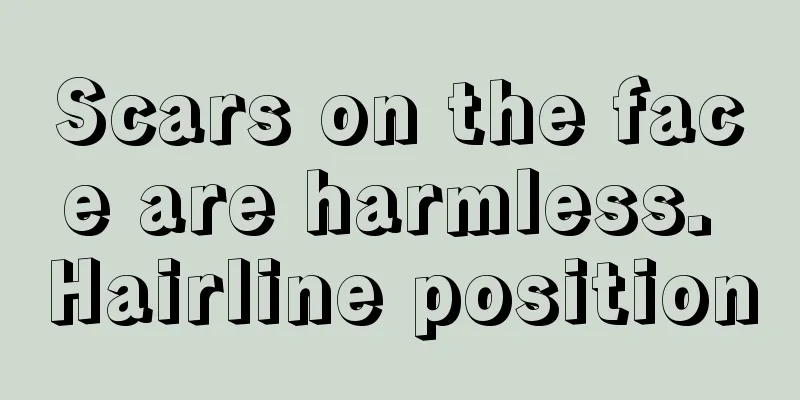 Scars on the face are harmless. Hairline position