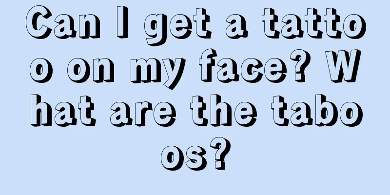 Can I get a tattoo on my face? What are the taboos?