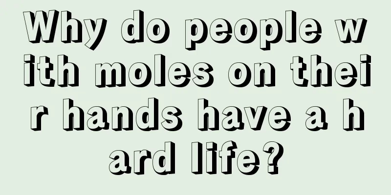 Why do people with moles on their hands have a hard life?