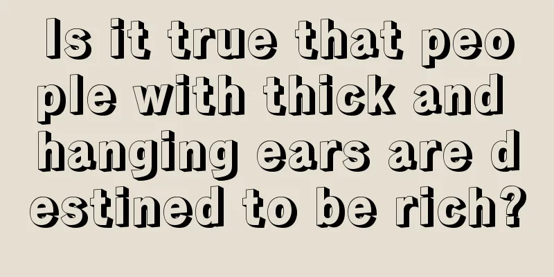 Is it true that people with thick and hanging ears are destined to be rich?