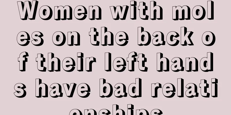 Women with moles on the back of their left hands have bad relationships