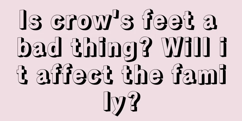 Is crow's feet a bad thing? Will it affect the family?