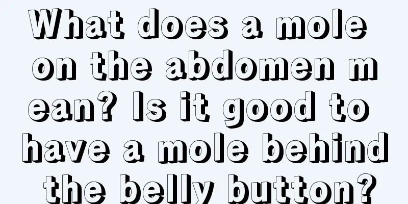 What does a mole on the abdomen mean? Is it good to have a mole behind the belly button?