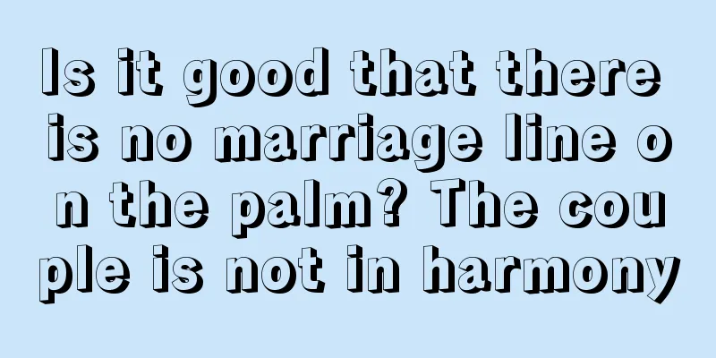 Is it good that there is no marriage line on the palm? The couple is not in harmony