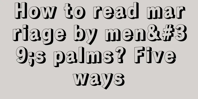 How to read marriage by men's palms? Five ways