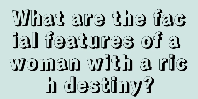 What are the facial features of a woman with a rich destiny?