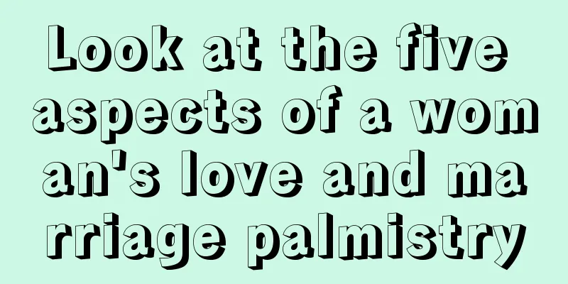 Look at the five aspects of a woman's love and marriage palmistry