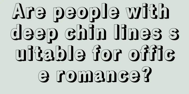 Are people with deep chin lines suitable for office romance?