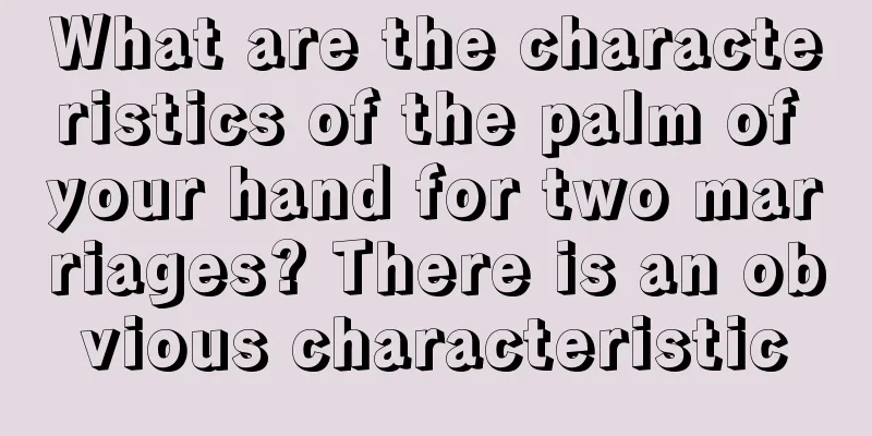 What are the characteristics of the palm of your hand for two marriages? There is an obvious characteristic
