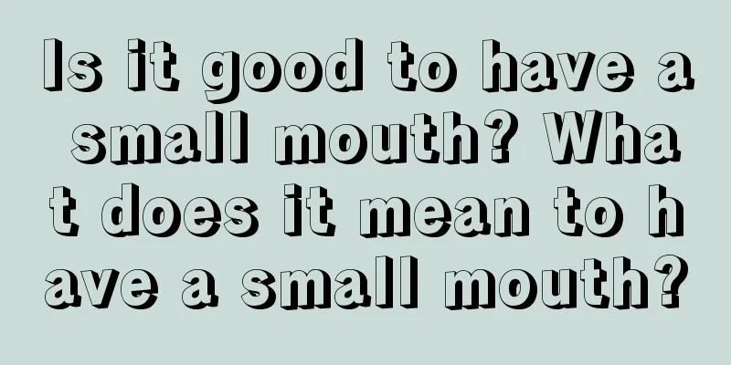 Is it good to have a small mouth? What does it mean to have a small mouth?