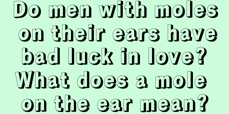 Do men with moles on their ears have bad luck in love? What does a mole on the ear mean?