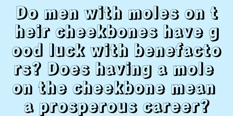 Do men with moles on their cheekbones have good luck with benefactors? Does having a mole on the cheekbone mean a prosperous career?