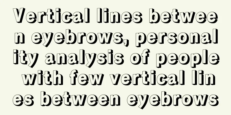 Vertical lines between eyebrows, personality analysis of people with few vertical lines between eyebrows