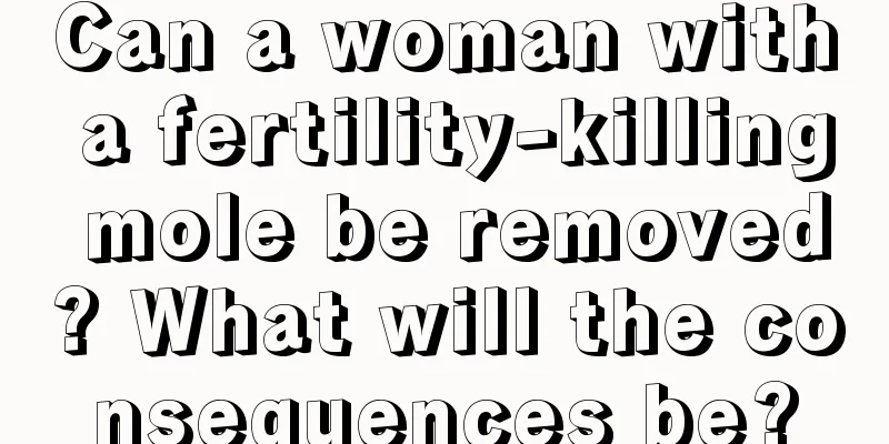 Can a woman with a fertility-killing mole be removed? What will the consequences be?
