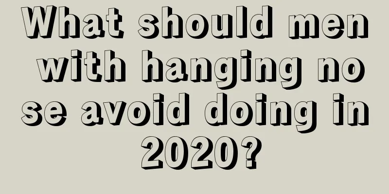 What should men with hanging nose avoid doing in 2020?