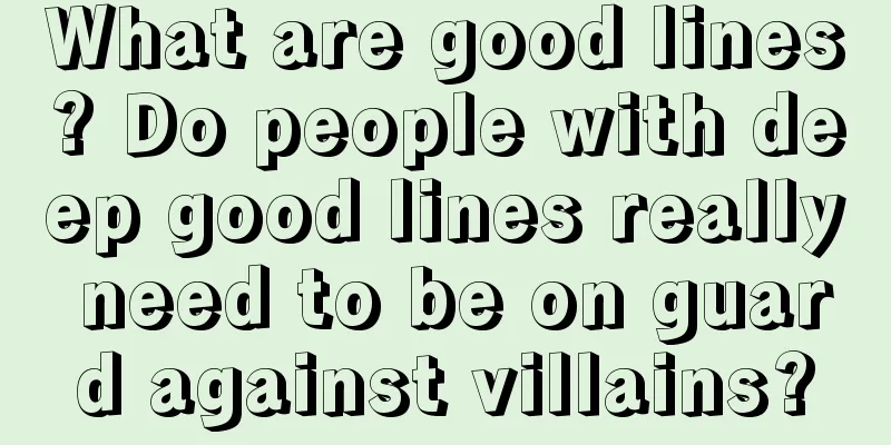 What are good lines? Do people with deep good lines really need to be on guard against villains?