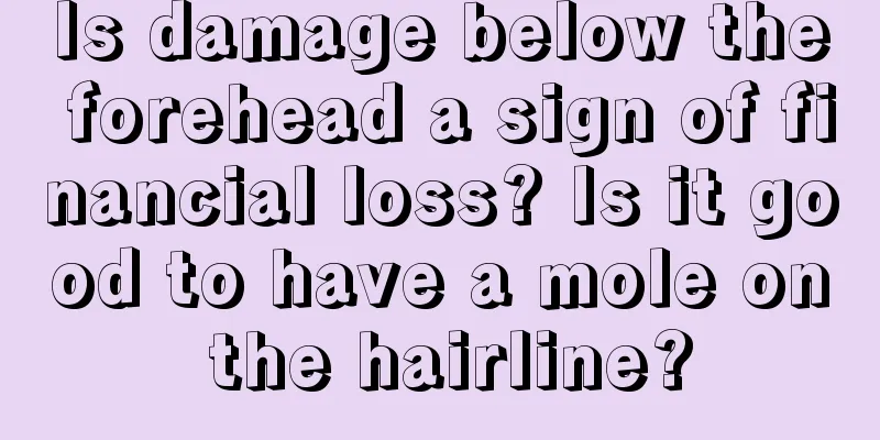 Is damage below the forehead a sign of financial loss? Is it good to have a mole on the hairline?