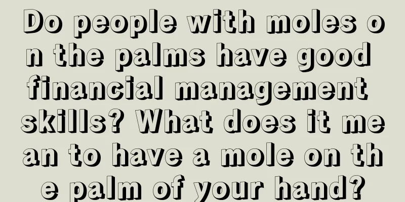 Do people with moles on the palms have good financial management skills? What does it mean to have a mole on the palm of your hand?