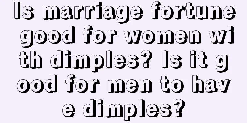 Is marriage fortune good for women with dimples? Is it good for men to have dimples?