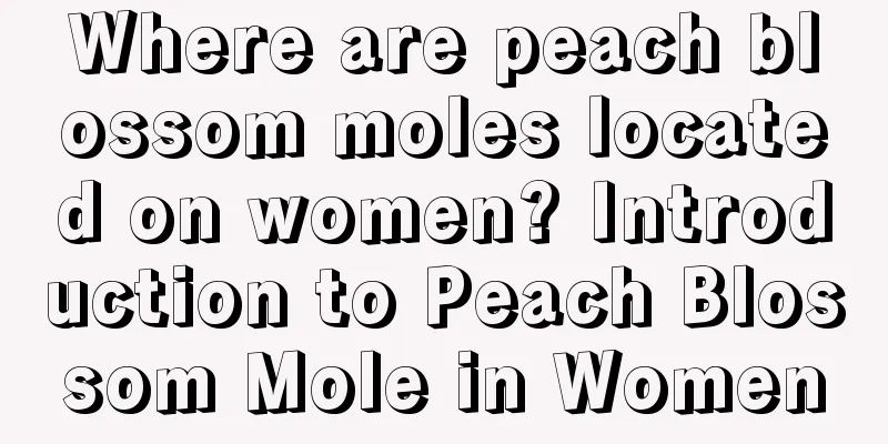 Where are peach blossom moles located on women? Introduction to Peach Blossom Mole in Women