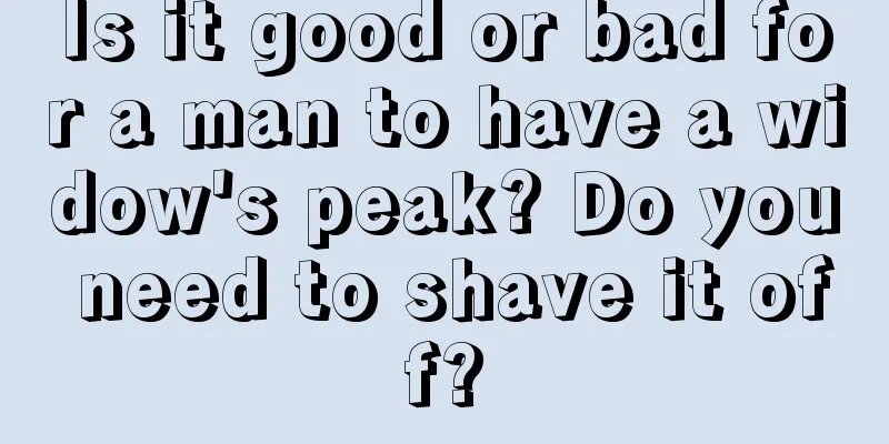 Is it good or bad for a man to have a widow's peak? Do you need to shave it off?