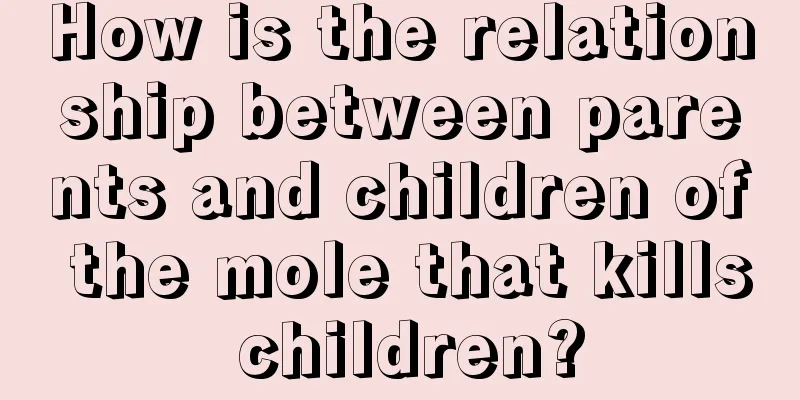 How is the relationship between parents and children of the mole that kills children?