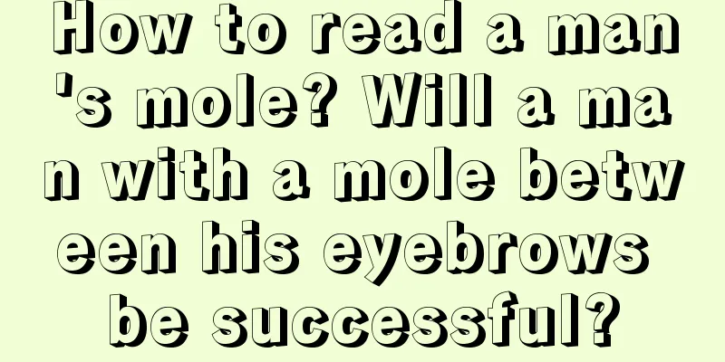 How to read a man's mole? Will a man with a mole between his eyebrows be successful?