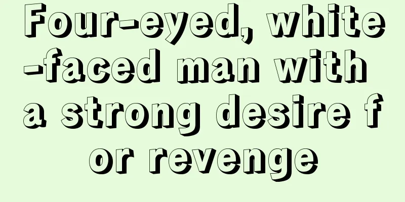 Four-eyed, white-faced man with a strong desire for revenge