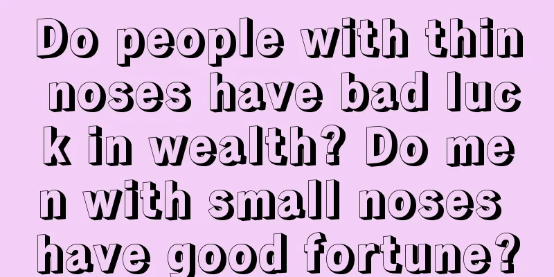 Do people with thin noses have bad luck in wealth? Do men with small noses have good fortune?