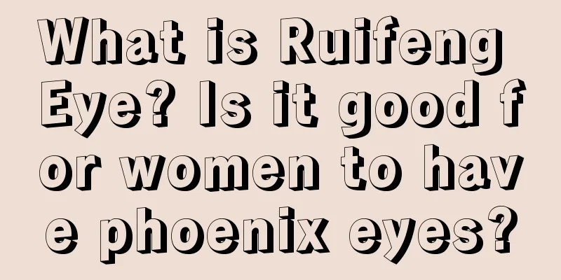 What is Ruifeng Eye? Is it good for women to have phoenix eyes?