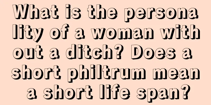 What is the personality of a woman without a ditch? Does a short philtrum mean a short life span?