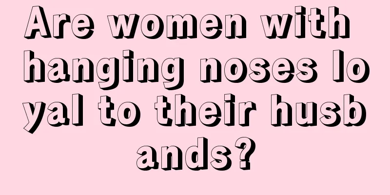 Are women with hanging noses loyal to their husbands?