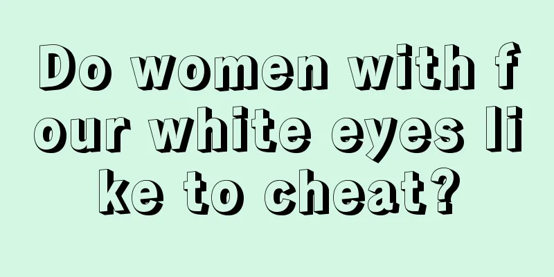 Do women with four white eyes like to cheat?