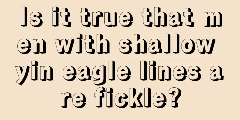 Is it true that men with shallow yin eagle lines are fickle?
