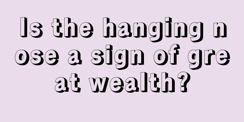 Is the hanging nose a sign of great wealth?