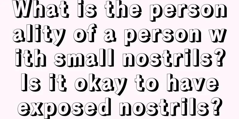 What is the personality of a person with small nostrils? Is it okay to have exposed nostrils?