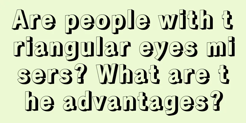 Are people with triangular eyes misers? What are the advantages?