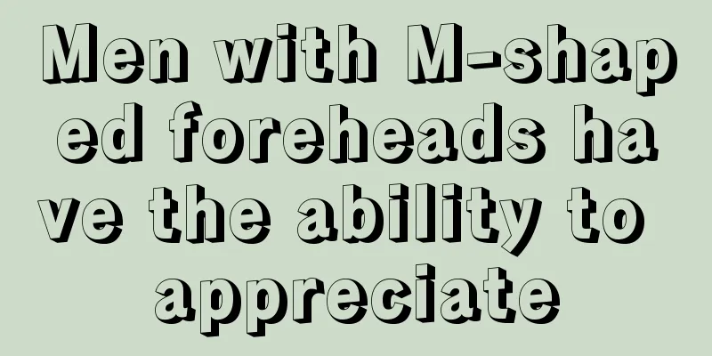 Men with M-shaped foreheads have the ability to appreciate
