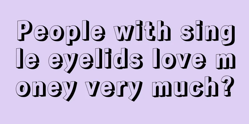 People with single eyelids love money very much?