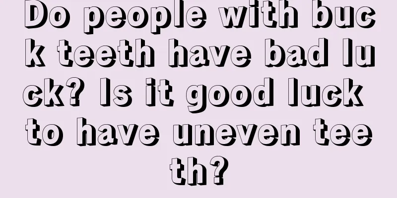Do people with buck teeth have bad luck? Is it good luck to have uneven teeth?