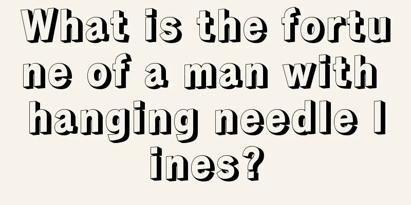 What is the fortune of a man with hanging needle lines?