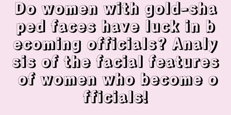 Do women with gold-shaped faces have luck in becoming officials? Analysis of the facial features of women who become officials!