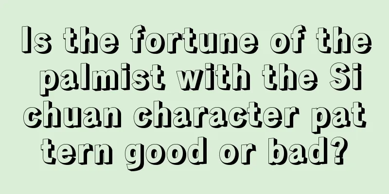 Is the fortune of the palmist with the Sichuan character pattern good or bad?
